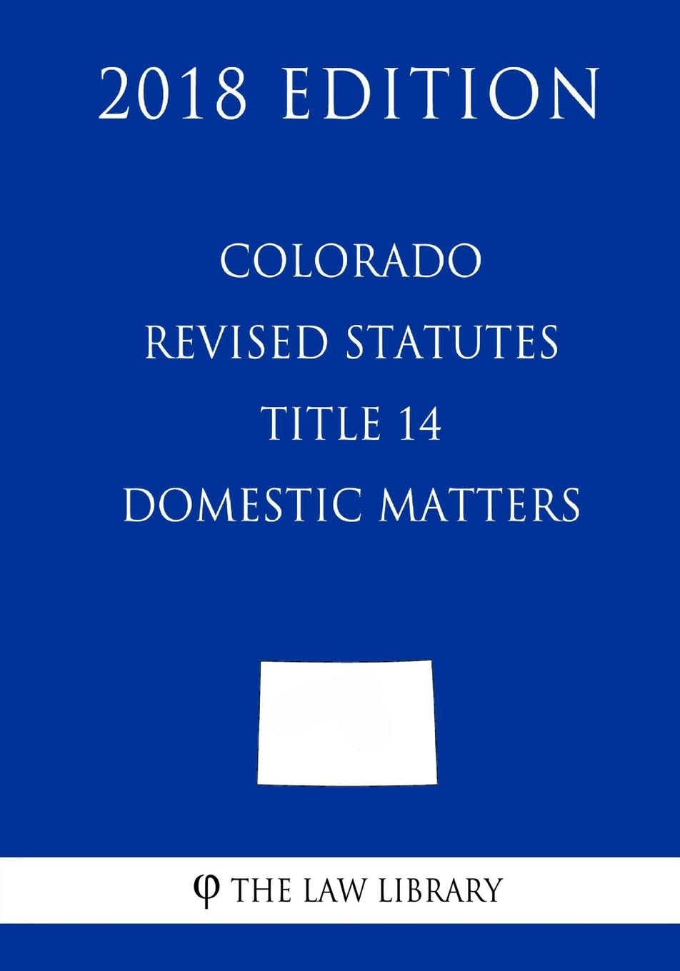 Colorado Revised Statutes - Title 14 - Domestic Matters (2018 Edition) Law