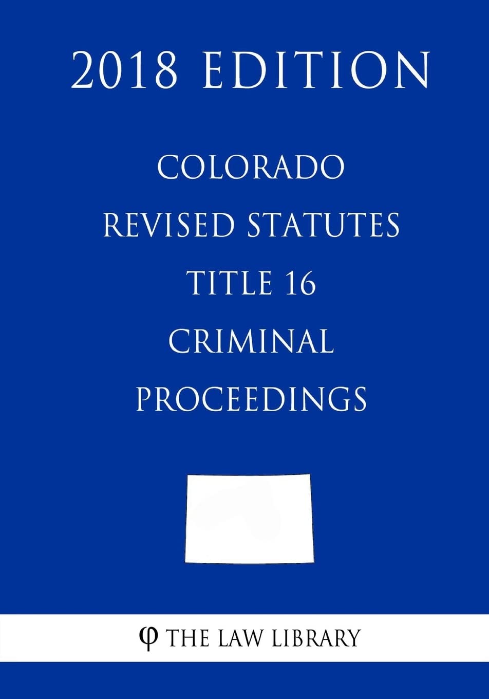 Colorado Revised Statutes - Title 16 - Criminal Proceedings (2018 Edition) Law
