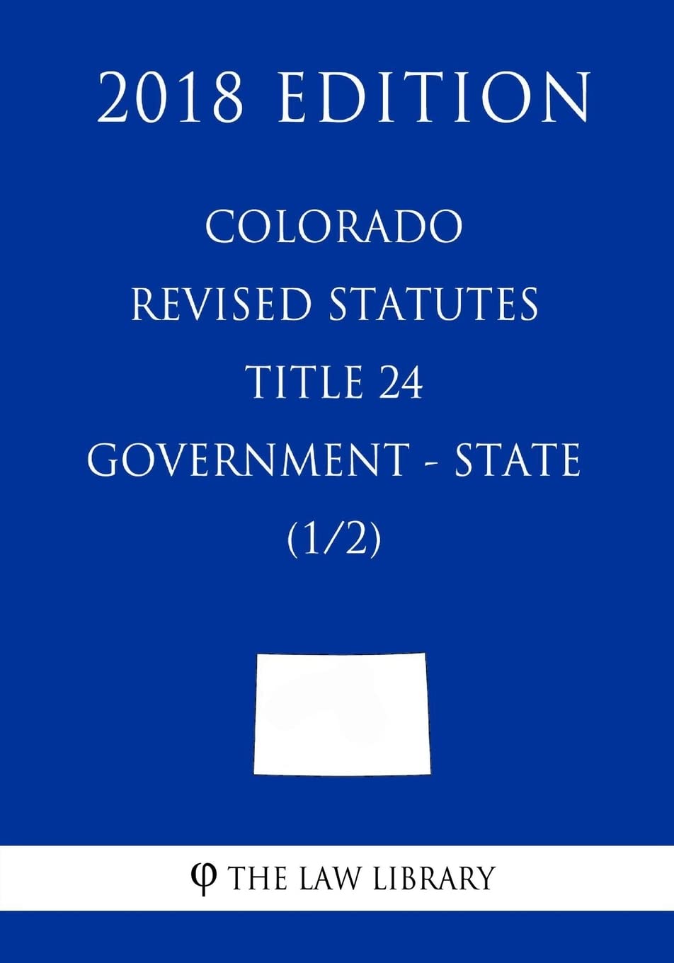 Colorado Revised Statutes - Title 24 - Government - State (1/2) (2018 Edition) Law