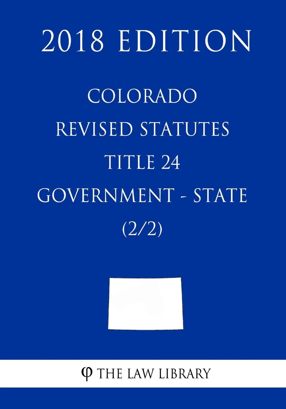 Colorado Revised Statutes - Title 24 - Government - State (2/2) (2018 Edition) Law