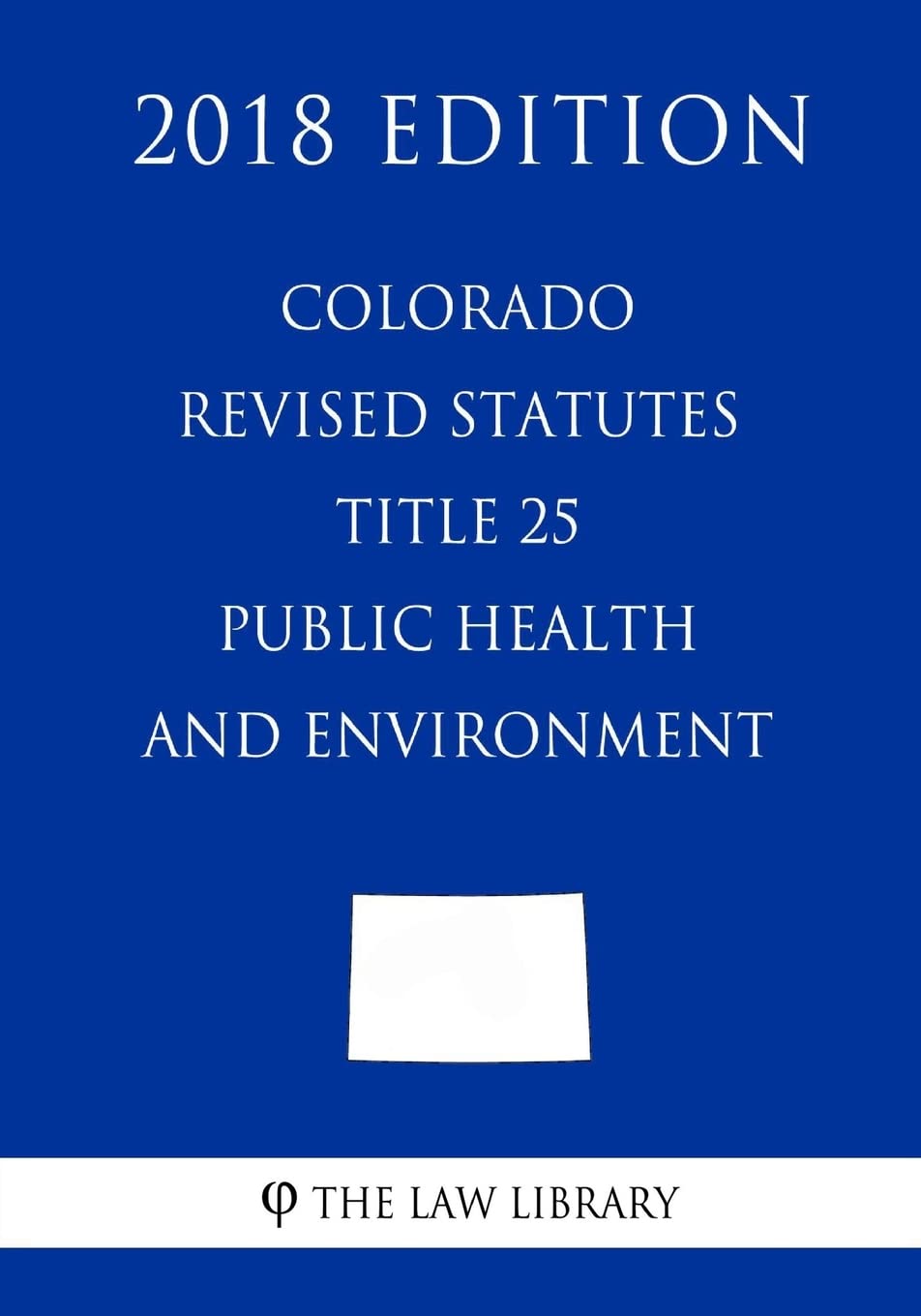 Colorado Revised Statutes - Title 25 - Public Health and Environment (2018 Edition) Law