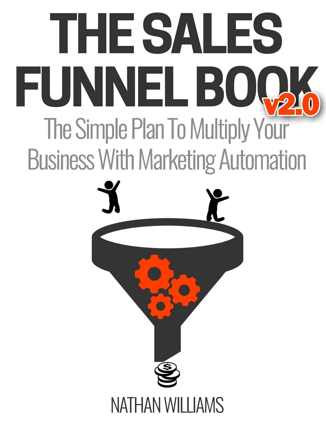The Sales Funnel Book v2.0: The Simple Plan To Multiply Your Business With Marketing Automation Business, Finance & Career