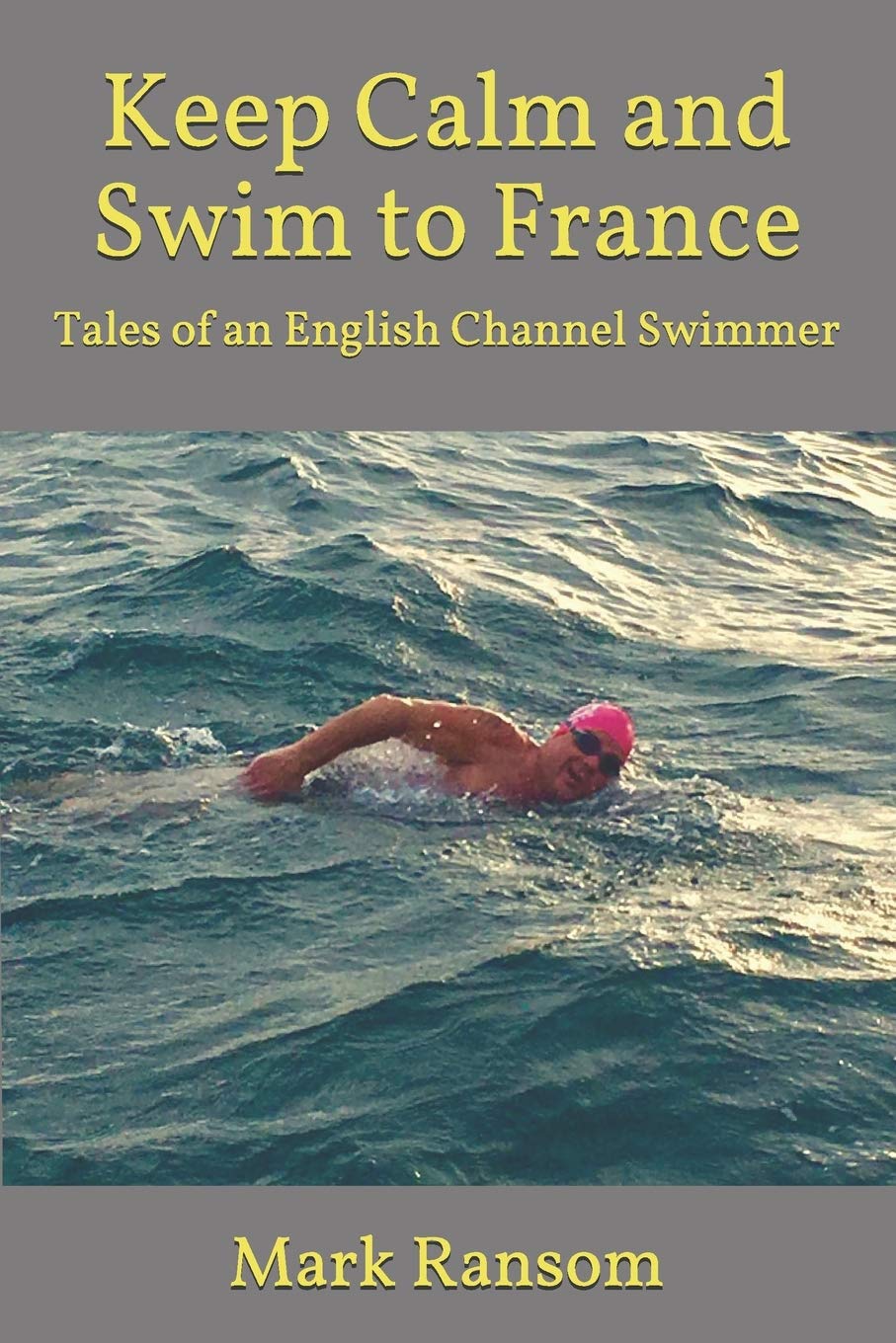 Keep Calm and Swim to France: Tales of an English Channel Swimmer Leisure & Fun
