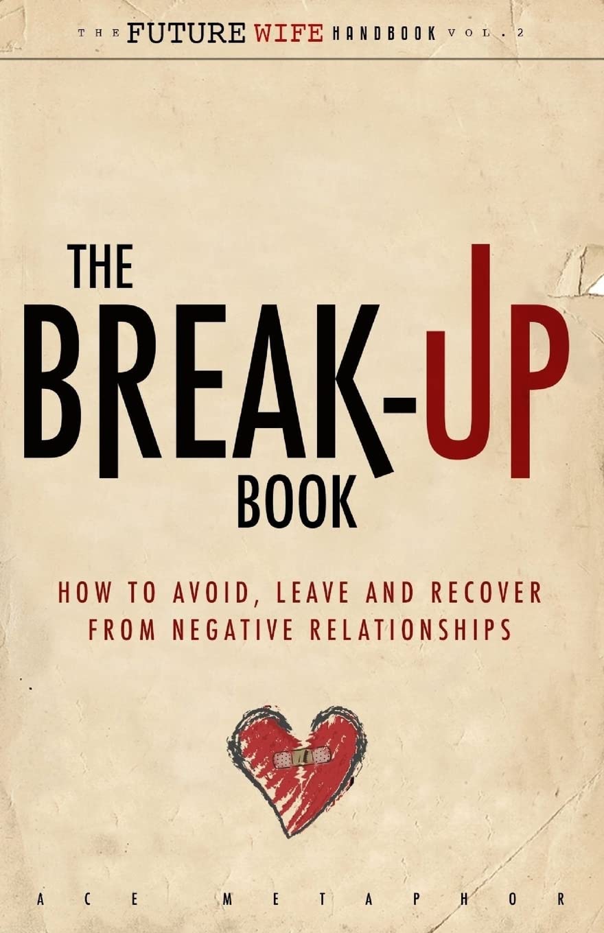 The Break-Up Book: How to Avoid, Leave, and Recover from Negative Relationships (The Future Wife Handbook, Band 2) Partnership & Love