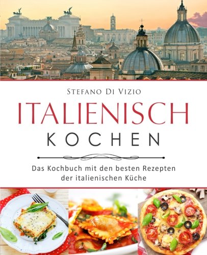 Italienisch kochen – Das Kochbuch mit den besten Rezepten der italienischen Küche Cooking & Enjoying