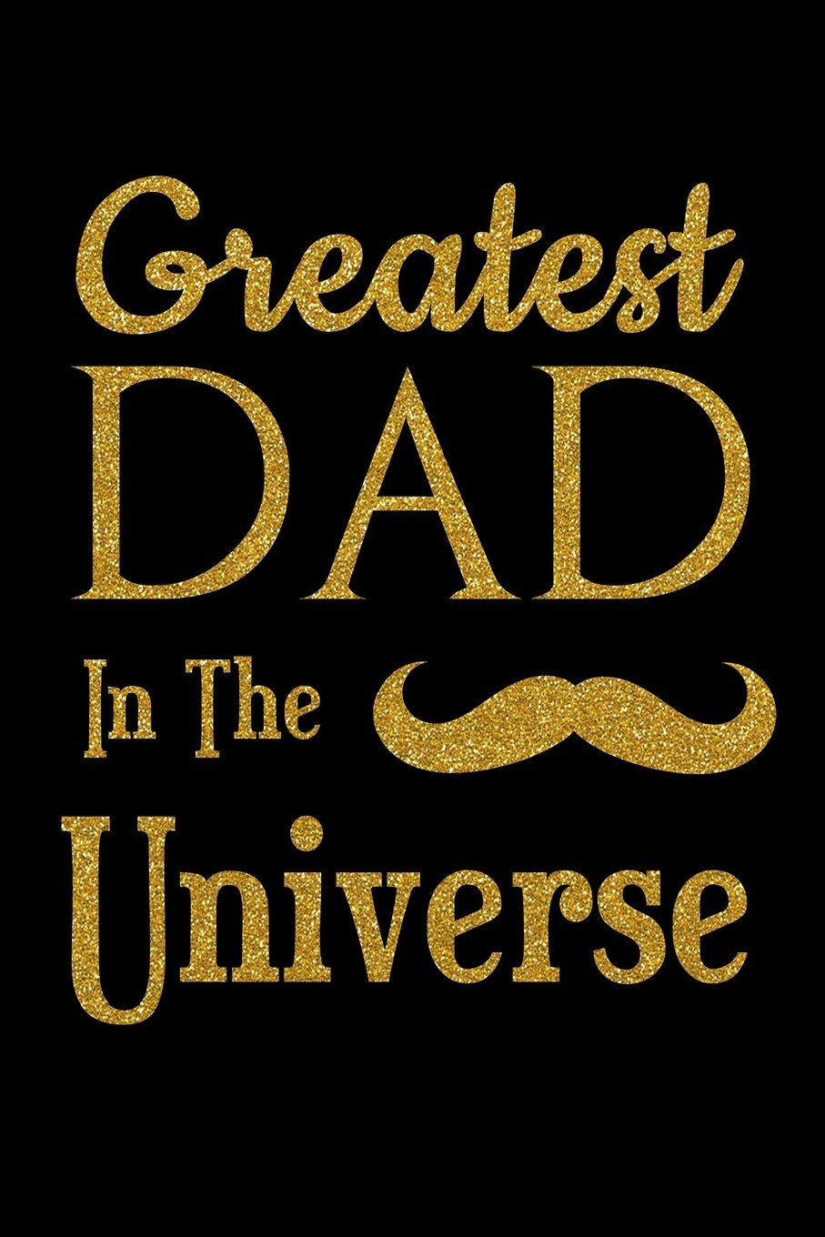Greatest Dad In The Universe: Dad Notebook, Father's Day Ideas, Lined Notebook, 6 X 9 Inches, 100 Pages (Perfect for Father's Day Gift!) Self-help