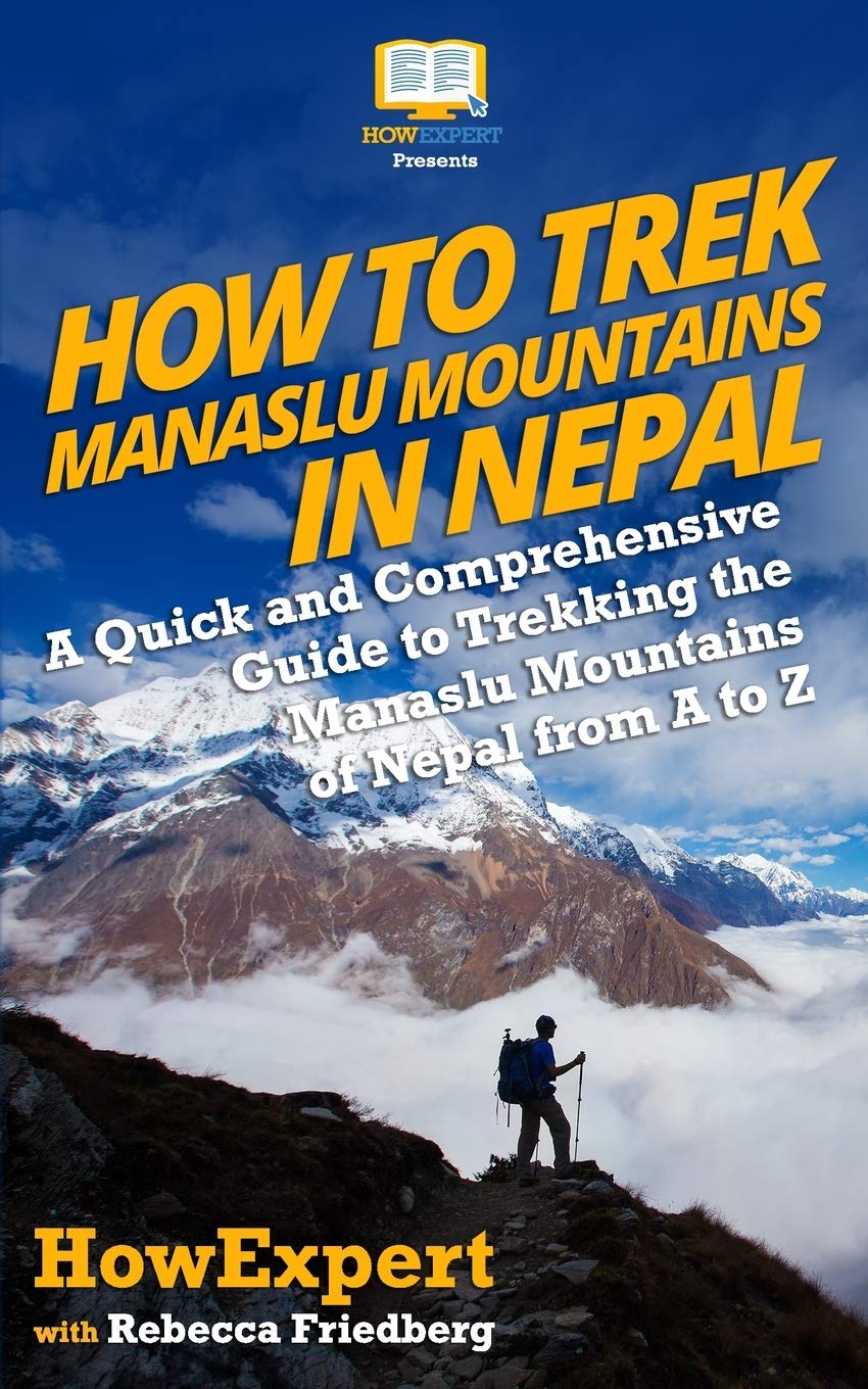 How to Trek Manaslu Mountains in Nepal: A Quick and Comprehensive Guide to Trekking the Manaslu Mountains of Nepal from A to Z Mathematics