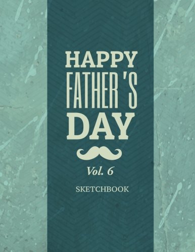 Happy Father's Day, Volume 6 Sketchbook: Happy Father’s Day Journal, Volume 6 : A Blank Journal, Sketchbook and Notebook (8.5” x 11”) with 112 pages ... 6) (Happy Father's Day Sketchbook, Band 6) Books