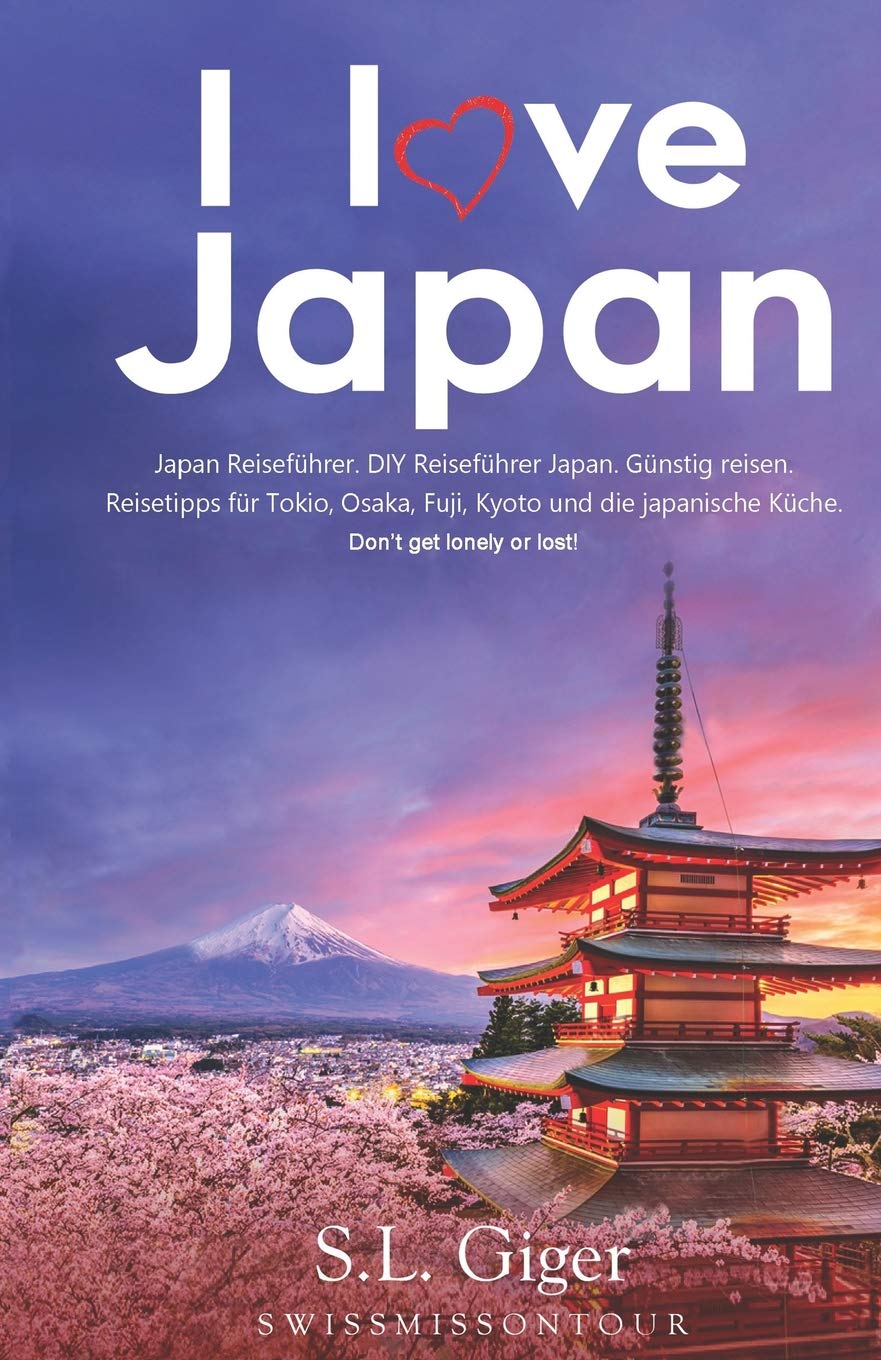 I love Japan (Japan Reiseführer): DIY Reiseführer Japan. Günstig reisen. Reisetipps für Tokio, Osaka, Fuji, Kyoto und japanische Küche. Don't get lonely or lost! Leisure, Home & Garden