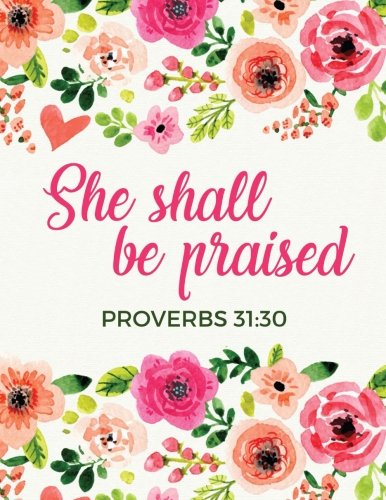 Proverbs 31:30 She Shall Be Praised: Composition Book Journal 8.5 X 11 Large (Christian Journals For Women to Write In, Band 25) Religion & Esotericism