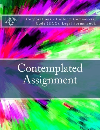Contemplated Assignment: Corporations - Uniform Commercial Code (UCC), Legal Forms Book book