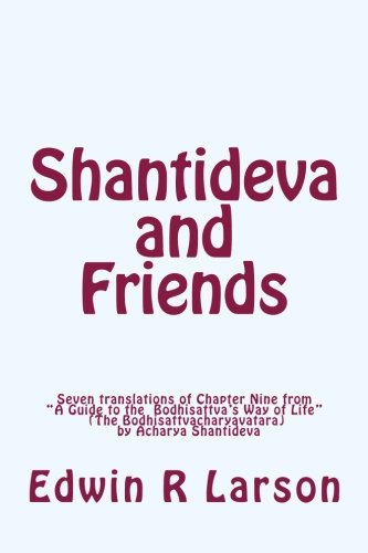 Shantideva and Friends: Seven translations of Chapter Nine from “A Guide to the Bodhisattva’s Way of Life” (The Bodhisattvacharyavatara) by Acharya Shantideva Books