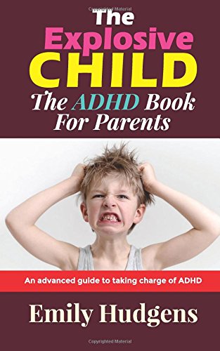 The explosive child- The ADHD book for parents: An advanced guide to taking charge of ADHD Health, Nutrition & Fitness