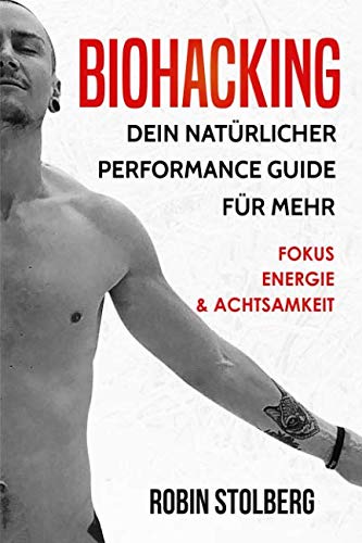 Biohacking: Dein natürlicher Performance Guide für mehr Fokus, Energie und Achtsamkeit (bewusste Selbstoptimierung, Leistungssteigerung, besser schlafen, Schamanismus, pflanzliche Ernährung) Natural Sciences