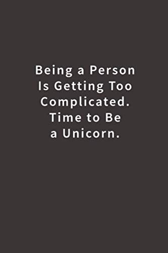 Being a Person is getting too Complicated. Time to be a Unicorn.: Lined notebook Business, Finance & Career