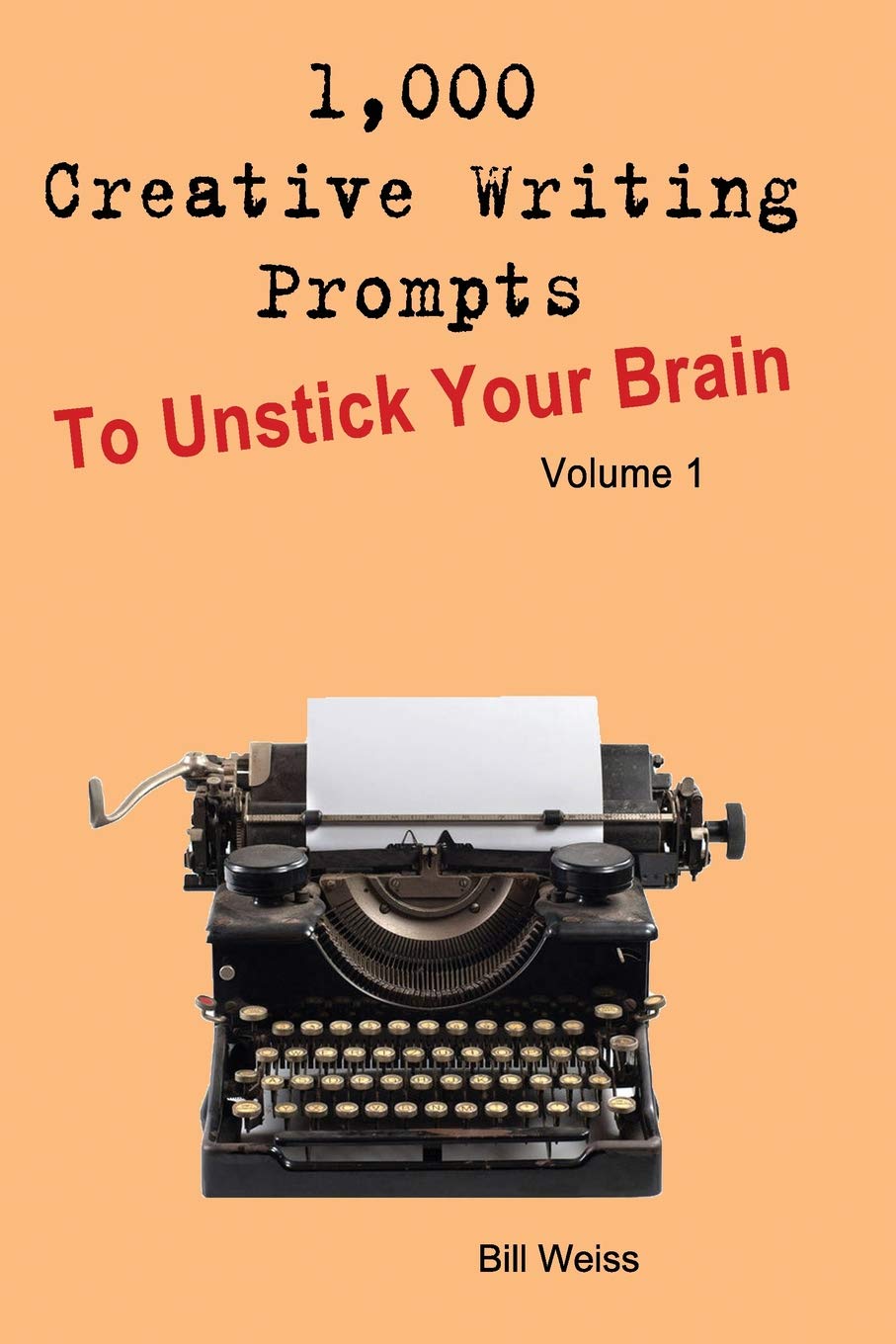 1,000 Creative Writing Prompts to Unstick Your Brain - Volume 1: 1,000 Creative writing prompts to end writer’s block and improve your writing skills for stories, poetry, screenplays, and blogs Business, Finance & Career