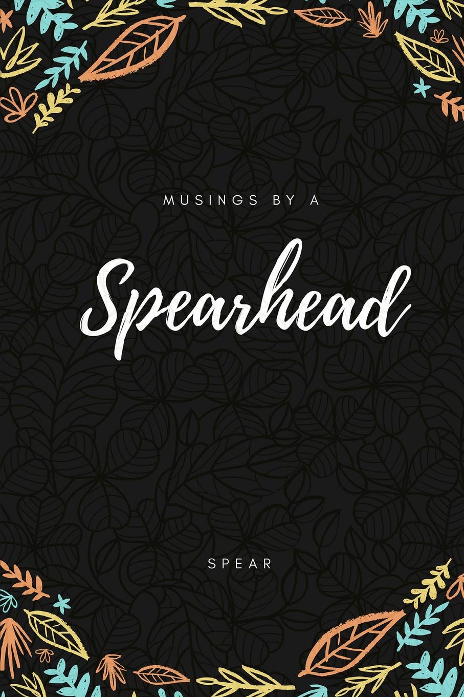 Musings by a Spearhead: Poems on Silence, Romance, Survival and Recovery Poetry