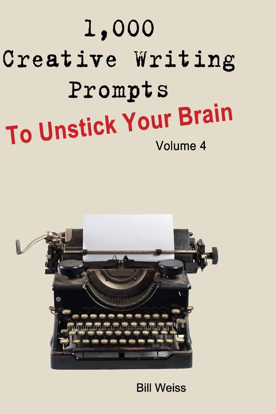 1,000 Creative Writing Prompts to Unstick Your Brain - Volume 4: 1,000 Creative writing prompts to end writer’s block and improve your writing skills for stories, poetry, screenplays, and blogs Business, Finance & Career