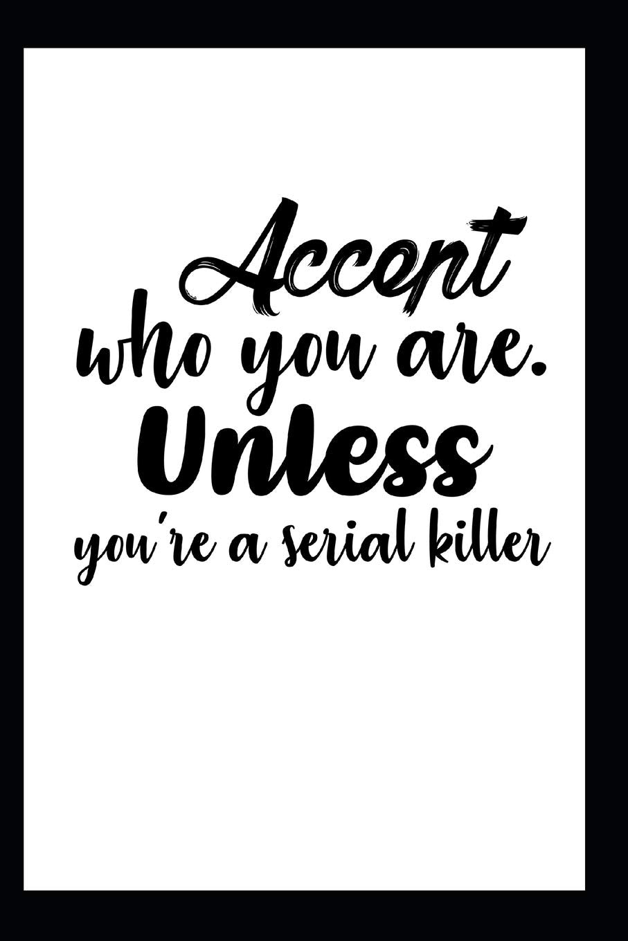 Accent Who You Are. Unless You're A Serial Killer Reference Books