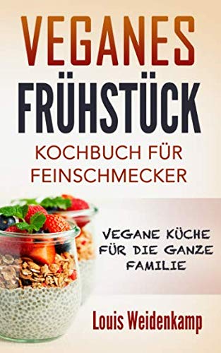 Veganes Frühstück - Kochbuch für Feinschmecker - Vegane Küche für die ganze Familie: einfach und schnell nach kochen Health, Nutrition & Fitness