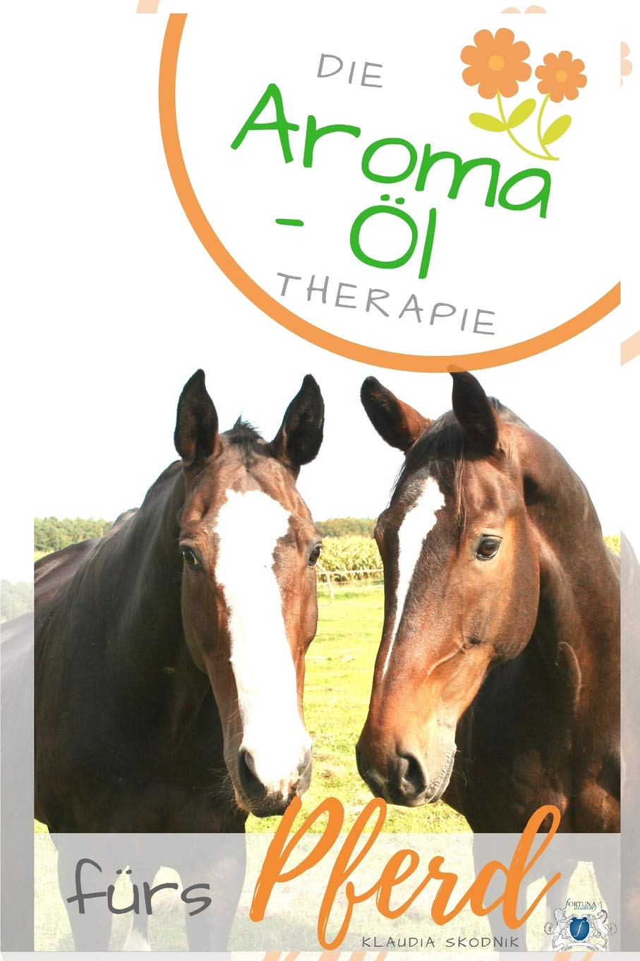 Die Aroma- Öl Therapie fürs Pferd: Ätherische Öle finden für Pferde - Behandlung und Heilungserfolge Pets