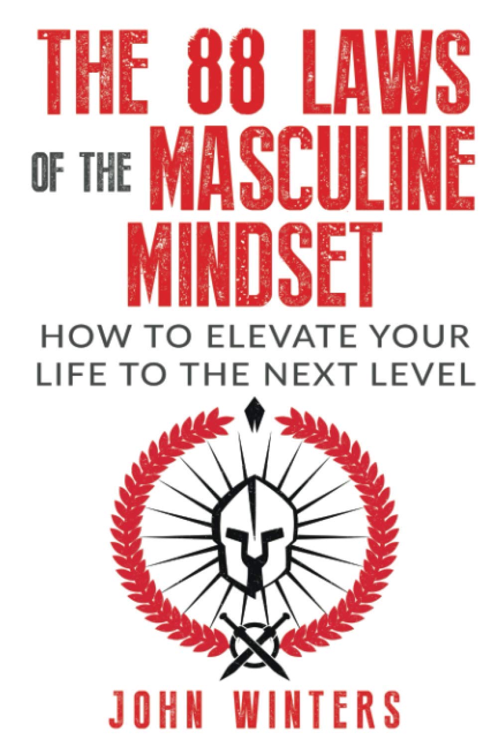 The 88 Laws Of The Masculine Mindset: How To Elevate Your Life To The Next Level (Books for Men Self Help, Band 4) Philosophy