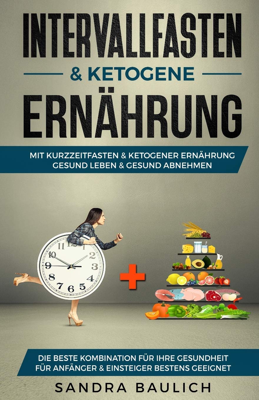 Intervallfasten & ketogene Ernährung: Mit Kurzzeitfasten & ketogener Ernährung gesund Leben & gesund abnehmen - Die beste Kombination für Ihre Gesundheit - Für Anfänger & Einsteiger bestens geeignet Leisure, Home & Garden