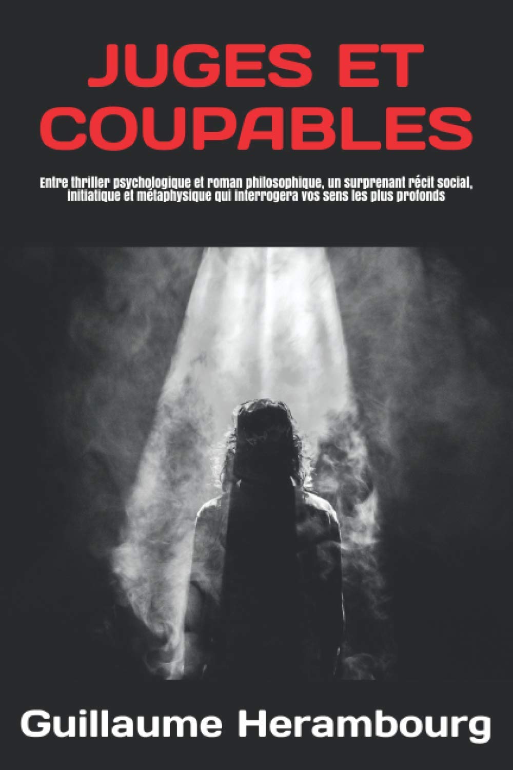 Juges et Coupables: Un thriller psychologique pas comme les autres... Un roman social, initiatique, philosophique et métaphysique qui interrogera vos sens les plus profonds Suspense & Thrillers