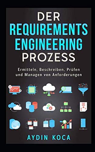Der Requirements-Engineering-Prozess: Ermitteln, Beschreiben, Prüfen und Managen von Anforderungen Computer Science