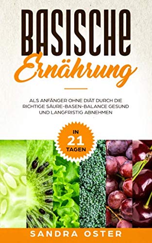 Basische Ernährung: In 21 Tagen als Anfänger ohne Diät durch die richtige Säure-Basen-Balance gesund und langfristig abnehmen (Inklusive Kochbuch mit ... und Basischer Lebensmittel Tabelle, Band 1) Mathematics
