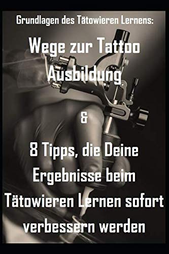 Grundlagen des Tätowieren Lernens: Wege zur Tattoo Ausbildung & 8 Tipps, die Deine Ergebnisse beim Tätowieren Lernen sofort verbessern werden Film, Art & Culture