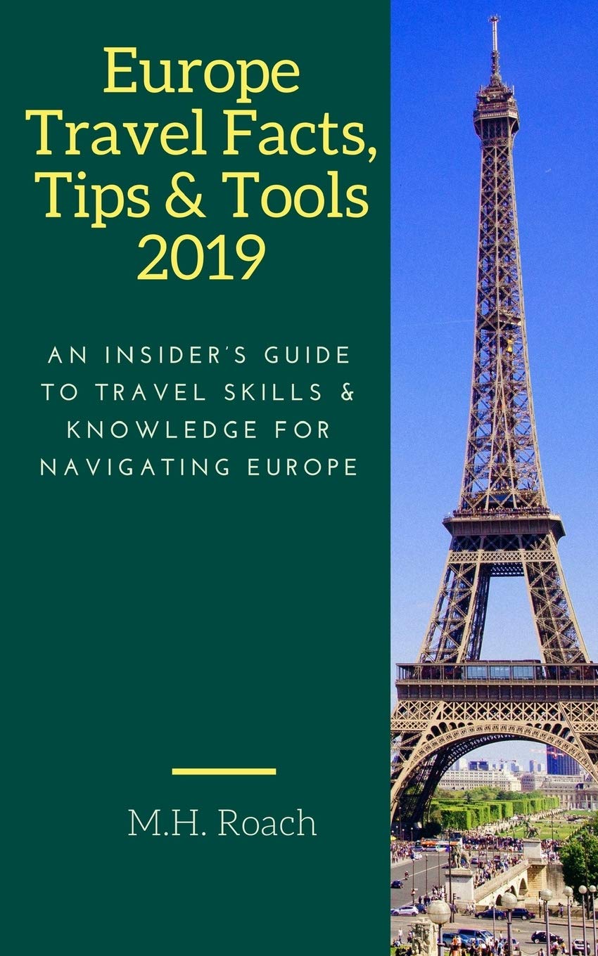 Europe Travel Facts, Tips and Tools 2019: An Insider's Guide to Travel Skills and Knowledge for Navigating Europe book
