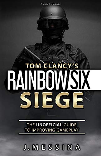 Tom Clancy’s Rainbow Six Siege: The Unofficial Guide to Improving Gameplay: Color Edition book