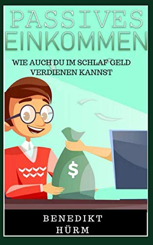 PASSIVES EINKOMMEN; WIE AUCH DU IM SCHLAF GELD VERDIENEN KANNST Business, Finance & Career