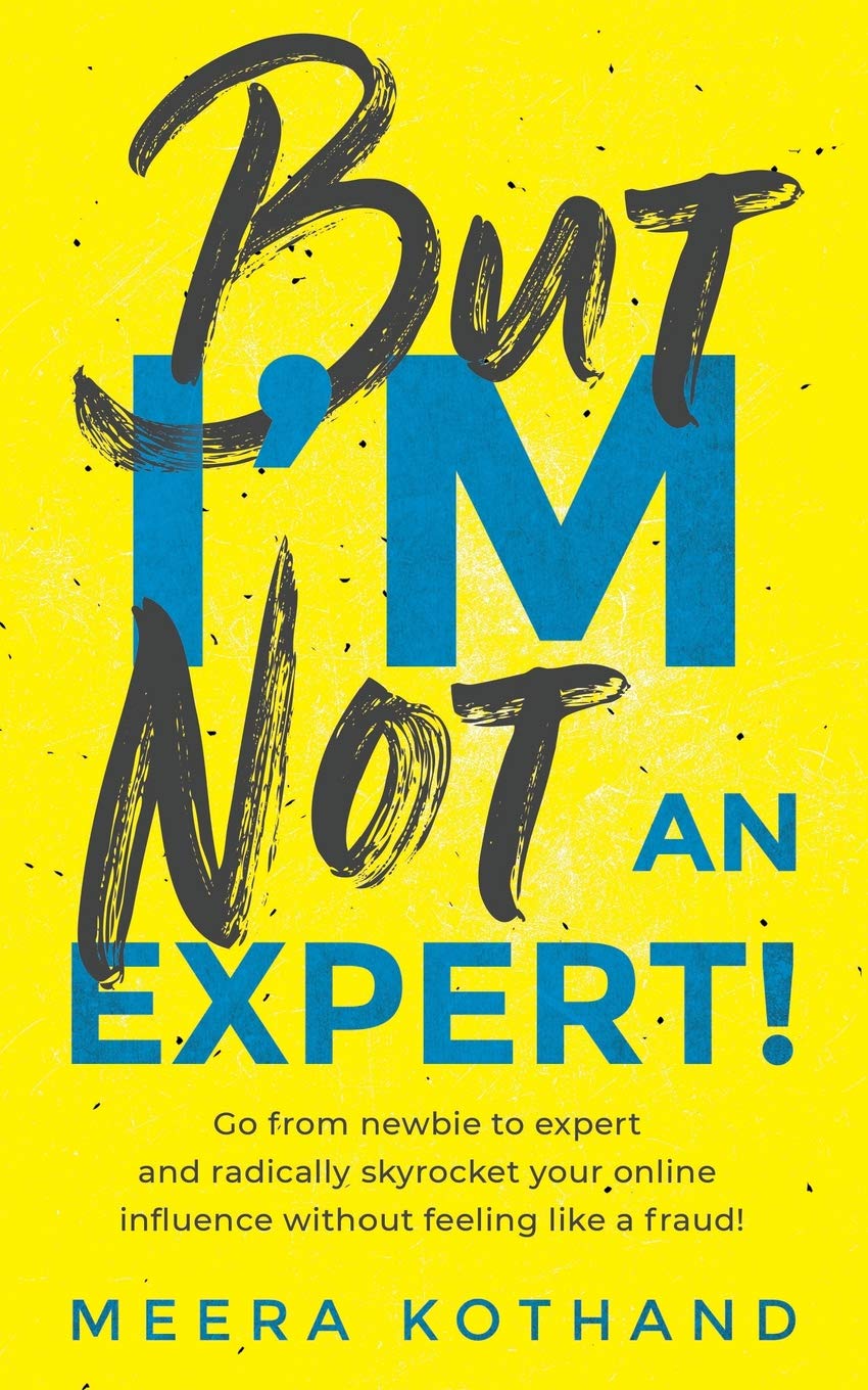 But I'm Not An Expert!: Go from newbie to expert and radically skyrocket your influence without feeling like a fraud Computer Science