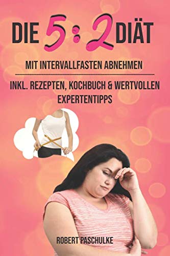 Die 5:2 Diät: Mit Intervallfasten abnehmen inklusive Rezepten, Kochbuch und wertvollen Expertentipps Health, Nutrition & Fitness