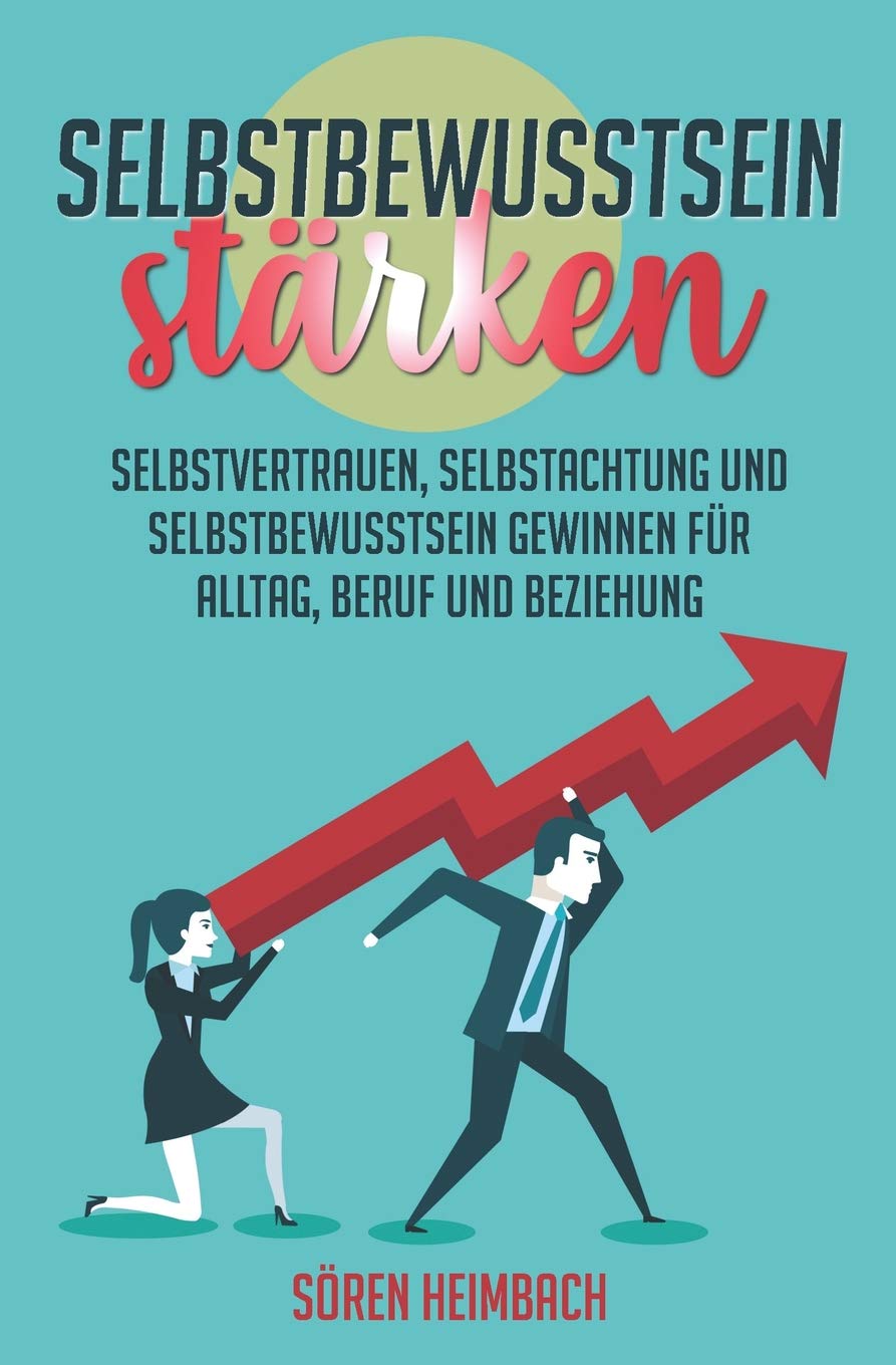 Selbstbewusstsein stärken: Selbstvertrauen, Selbstachtung und Selbstbewusstsein gewinnen für Alltag & Beruf und Beziehung (Mit praxisnahen Methoden und Übungen, Band 1) Business, Finance & Career