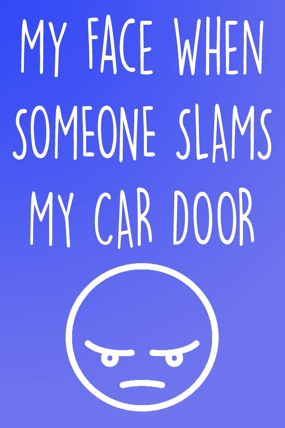 My Face When Someone Slams My Car Door Books