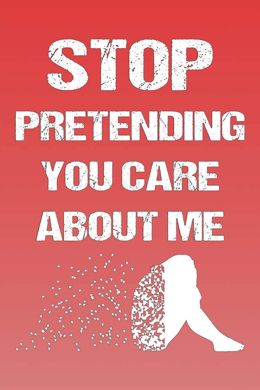 Stop Pretending You Care About Me Books
