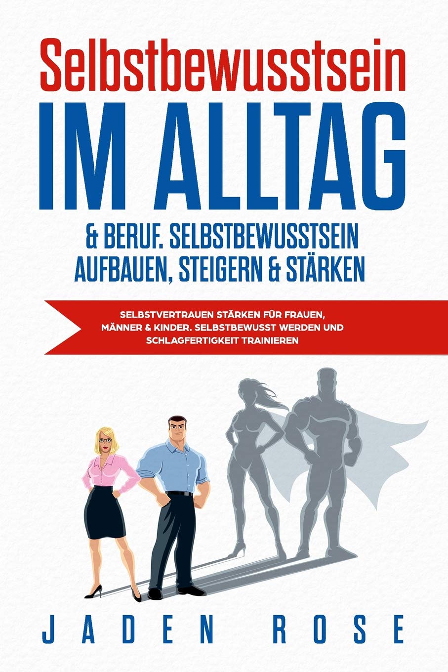 Selbstbewusstsein im Alltag & Beruf. Selbstbewusstsein aufbauen, steigern und stärken: Selbstvertrauen stärken für Frauen, Männer & Kinder. Selbstbewusst werden und Schlagfertigkeit trainieren Business, Finance & Career