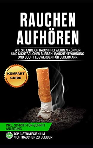 Rauchen aufhören: Wie Sie endlich rauchfrei werden können und Nichtraucher bleiben. Rauchentwöhnung und Sucht loswerden für jedermann (inkl. Schritt-für-Schritt Anleitung) Leisure & Fun