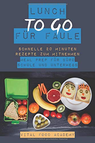 Lunch to go für Faule: Schnelle Rezepte zum Mitnehmen. Meal Prep für Büro, Schule und Unterwegs. Health, Nutrition & Fitness
