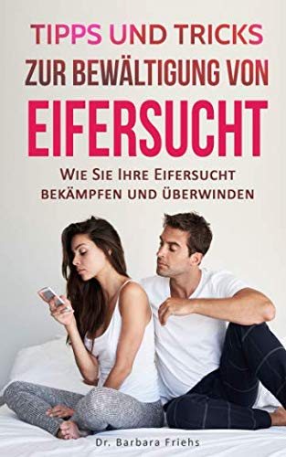 Tipps und Tricks zur Bewältigung von Eifersucht: Wie Sie Ihre Eifersucht bekämpfen und überwinden Psychology