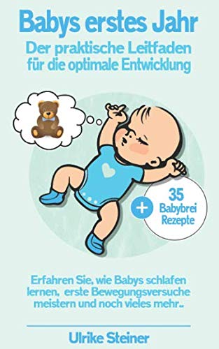 Babys erstes Jahr:: Der praktische Leitfaden für die optimale Entwicklung - Erfahren Sie, wie Babys schlafen lernen, ersten Bewegungsversuche meistern und noch vieles mehr... book