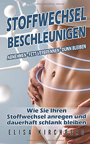 Stoffwechsel beschleunigen: Abnehmen – Fett verbrennen – dünn bleiben Wie Sie Ihren Stoffwechsel anregen und dauerhaft schlank bleiben Health, Nutrition & Fitness