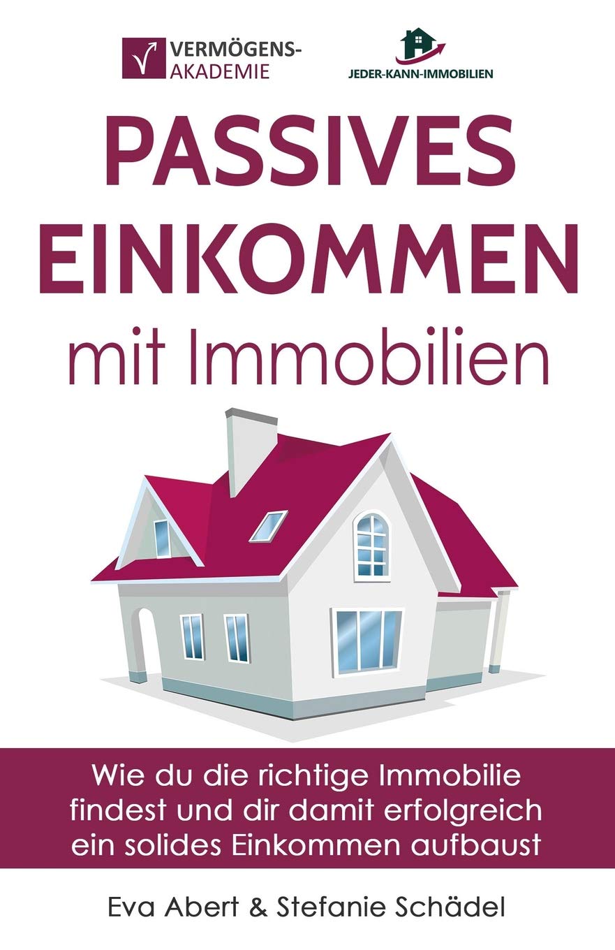 Passives Einkommen mit Immobilien: Wie du die richtige Immobilie findest und dir damit erfolgreich ein solides Einkommen aufbaust Business, Finance & Career
