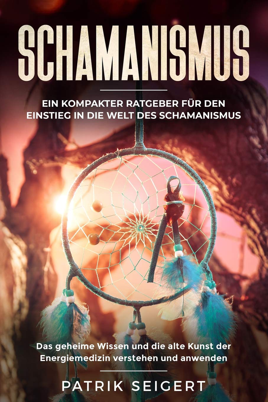 Schamanismus: Ein kompakter Ratgeber für den Einstieg in die Welt des Schamanismus. Das geheime Wissen und die alte Kunst der Energiemedizin verstehen und anwenden. Social Sciences