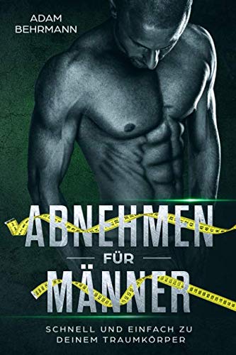 Abnehmen für Männer: Schnell und einfach zu deinem Traumkörper Health, Nutrition & Fitness