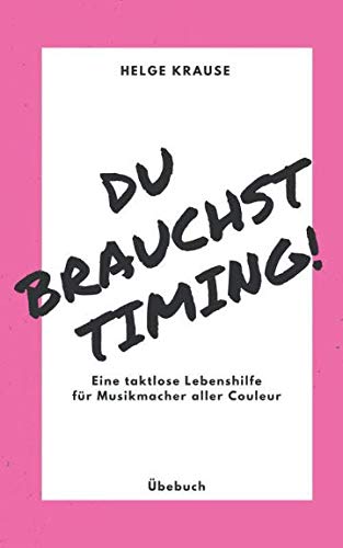 Du brauchst Timing!: Eine taktlose Lebenshilfe für Musikmacher aller Couleur Arts & Music