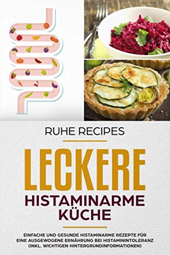 Leckere histaminarme Küche: Einfache und gesunde histaminarme Rezepte für eine ausgewogene Ernährung bei Histaminintoleranz (inkl. wichtigen Hintergrundinformationen) Health, Nutrition & Fitness